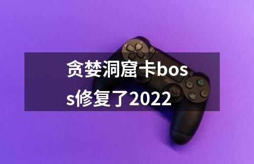 贪婪洞窟卡boss修复了2022-第1张-游戏信息-龙启网