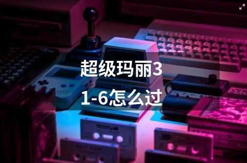 超级玛丽3 1-6怎么过-第1张-游戏信息-龙启网
