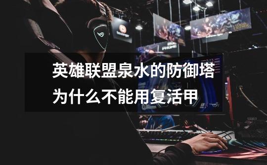 英雄联盟泉水的防御塔为什么不能用复活甲-第1张-游戏信息-龙启网