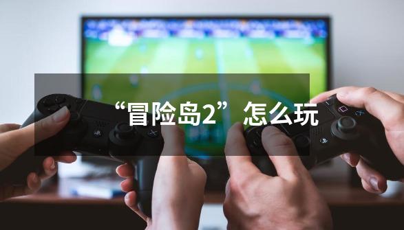 “冒险岛2”怎么玩-第1张-游戏信息-龙启网