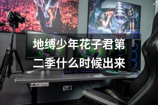 地缚少年花子君第二季什么时候出来-第1张-游戏信息-龙启网
