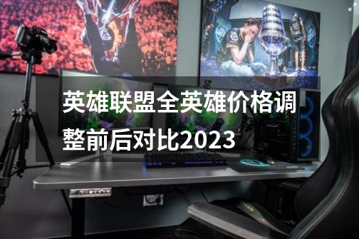 英雄联盟全英雄价格调整前后对比2023-第1张-游戏信息-龙启网