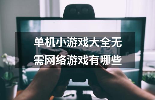 单机小游戏大全无需网络游戏有哪些-第1张-游戏信息-龙启网