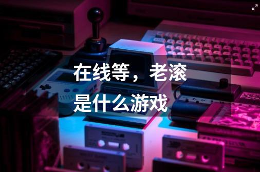 在线等,老滚是什么游戏-第1张-游戏信息-龙启网