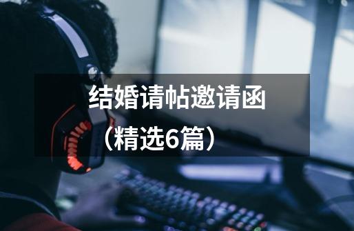 结婚请帖邀请函(精选6篇)-第1张-游戏信息-龙启网
