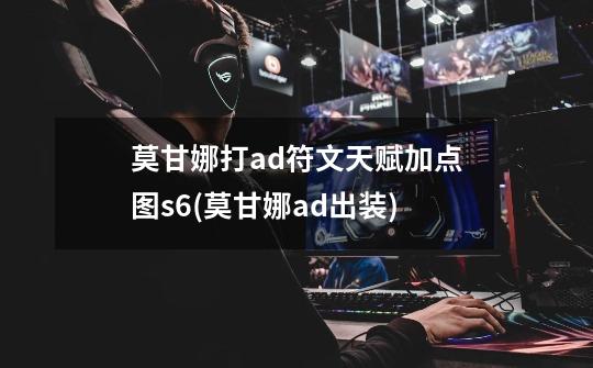 莫甘娜打ad符文天赋加点图s6(莫甘娜ad出装)-第1张-游戏信息-龙启网
