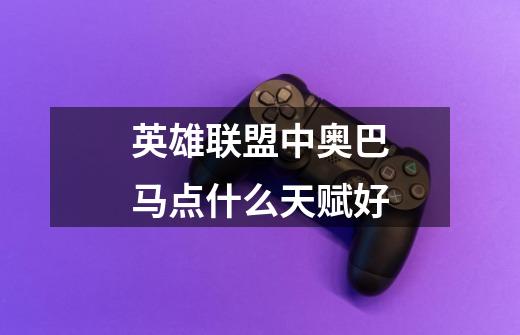 英雄联盟中奥巴马点什么天赋好-第1张-游戏信息-龙启网