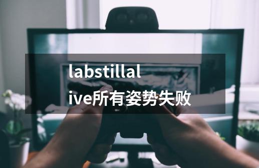 labstillalive所有姿势失败-第1张-游戏信息-龙启网