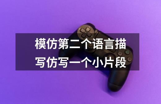 模仿第二个语言描写仿写一个小片段-第1张-游戏信息-龙启网