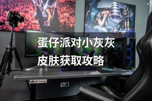 蛋仔派对小灰灰皮肤获取攻略-第1张-游戏信息-龙启网