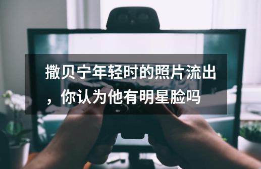 撒贝宁年轻时的照片流出,你认为他有明星脸吗-第1张-游戏信息-龙启网