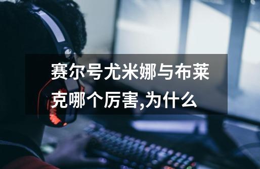 赛尔号尤米娜与布莱克哪个厉害,为什么-第1张-游戏信息-龙启网