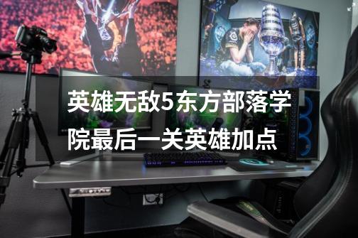英雄无敌5东方部落学院最后一关英雄加点-第1张-游戏信息-龙启网