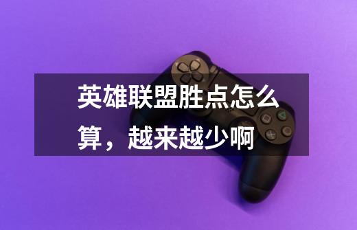 英雄联盟胜点怎么算,越来越少啊-第1张-游戏信息-龙启网