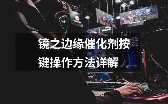 镜之边缘催化剂按键操作方法详解-第1张-游戏信息-龙启网