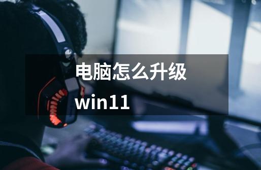 电脑怎么升级win11-第1张-游戏信息-龙启网