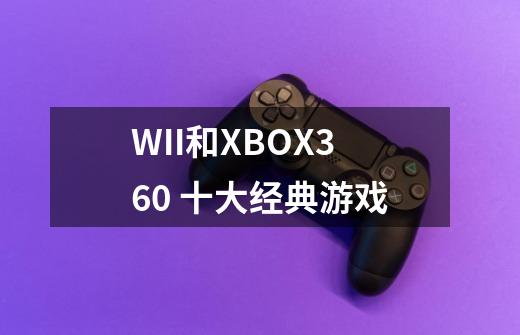 WII和XBOX360 十大经典游戏-第1张-游戏信息-龙启网