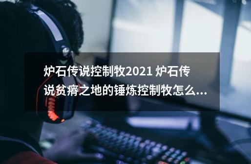 炉石传说控制牧2021 炉石传说贫瘠之地的锤炼控制牧怎么玩-第1张-游戏信息-龙启网