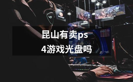 昆山有卖ps4游戏光盘吗-第1张-游戏信息-龙启网