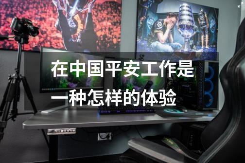 在中国平安工作是一种怎样的体验-第1张-游戏信息-龙启网