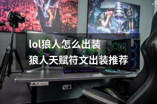 lol狼人怎么出装 狼人天赋符文出装推荐-第1张-游戏信息-龙启网