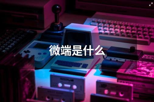 微端是什么-第1张-游戏信息-龙启网