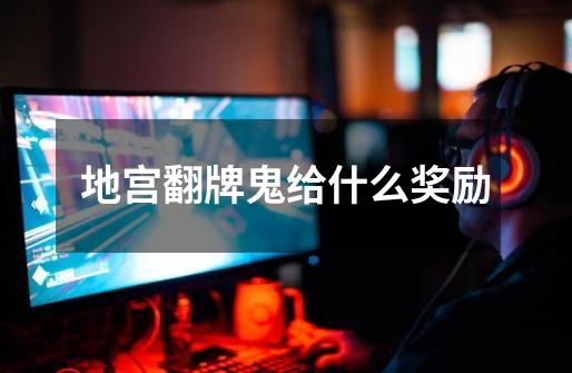 地宫翻牌鬼给什么奖励-第1张-游戏信息-龙启网