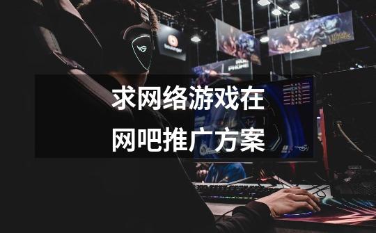 求网络游戏在网吧推广方案-第1张-游戏信息-龙启网