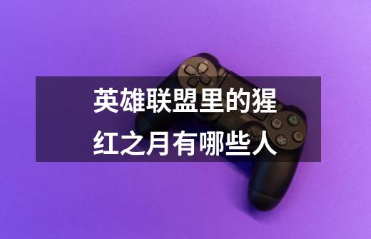 英雄联盟里的猩红之月有哪些人-第1张-游戏信息-龙启网