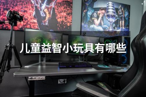儿童益智小玩具有哪些-第1张-游戏信息-龙启网