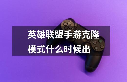 英雄联盟手游克隆模式什么时候出-第1张-游戏信息-龙启网