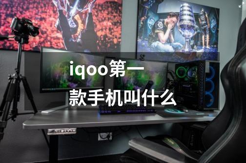 iqoo第一款手机叫什么-第1张-游戏信息-龙启网