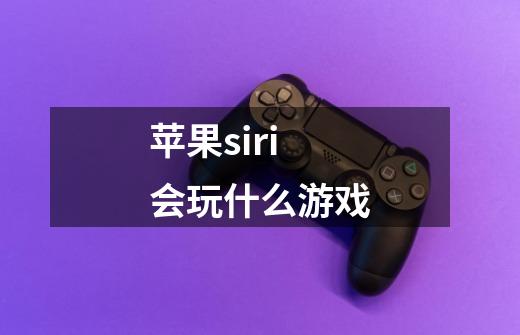 苹果siri会玩什么游戏-第1张-游戏信息-龙启网