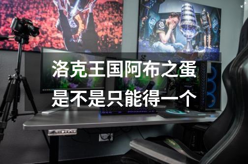 洛克王国阿布之蛋是不是只能得一个-第1张-游戏信息-龙启网