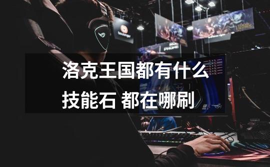 洛克王国都有什么技能石 都在哪刷-第1张-游戏信息-龙启网