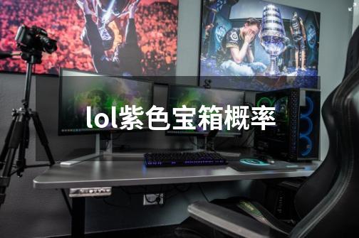 lol紫色宝箱概率-第1张-游戏信息-龙启网