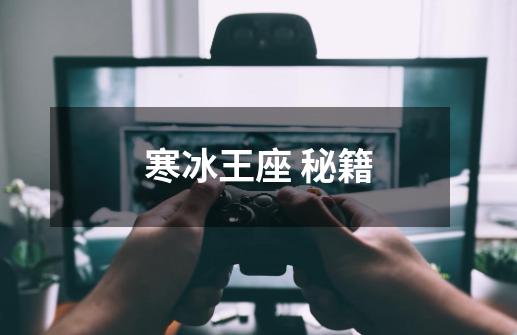 寒冰王座 秘籍-第1张-游戏信息-龙启网