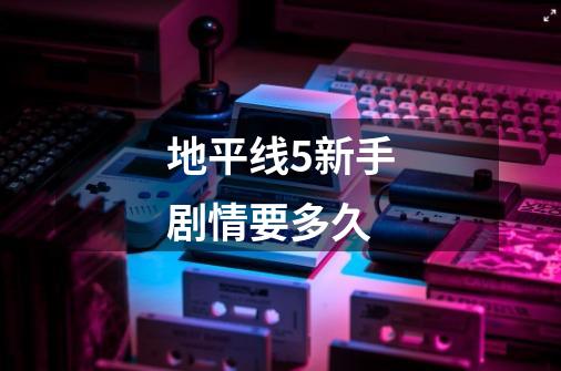 地平线5新手剧情要多久-第1张-游戏信息-龙启网