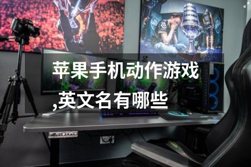 苹果手机动作游戏,英文名有哪些-第1张-游戏信息-龙启网
