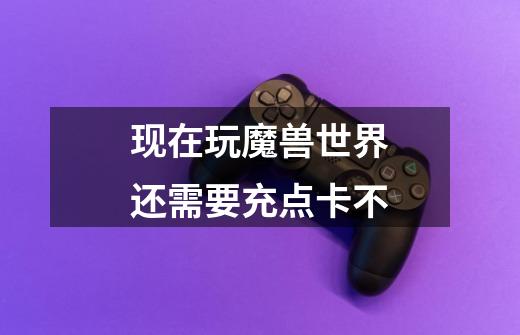 现在玩魔兽世界还需要充点卡不-第1张-游戏信息-龙启网