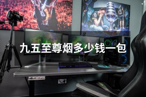 九五至尊烟多少钱一包-第1张-游戏信息-龙启网
