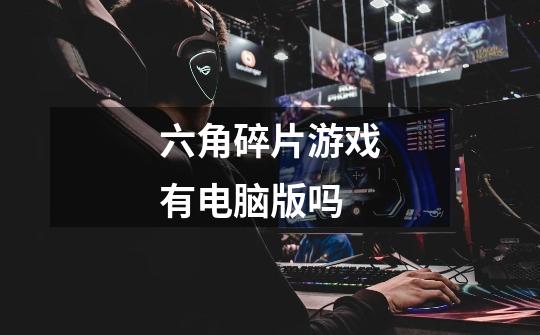 六角碎片游戏有电脑版吗-第1张-游戏信息-龙启网