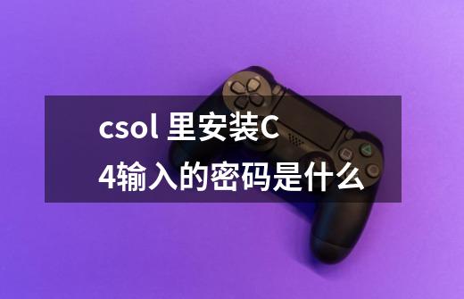 csol 里安装C4输入的密码是什么-第1张-游戏信息-龙启网