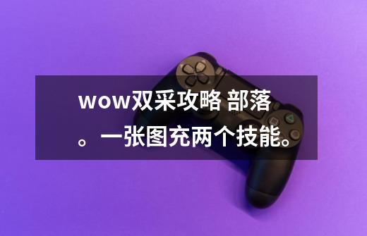 wow双采攻略. 部落。一张图充两个技能。-第1张-游戏信息-龙启网