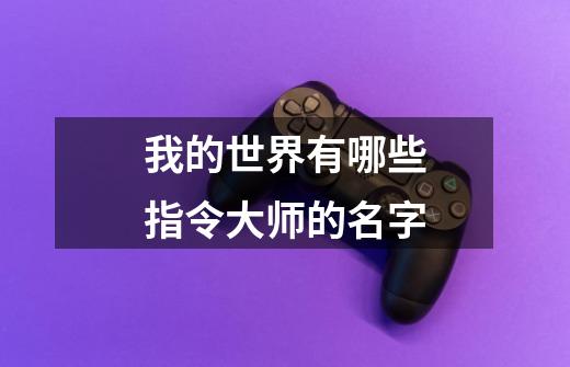 我的世界有哪些指令大师的名字-第1张-游戏信息-龙启网