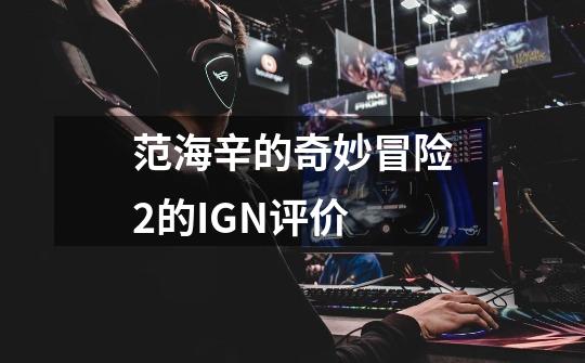 范海辛的奇妙冒险2的IGN评价-第1张-游戏信息-龙启网