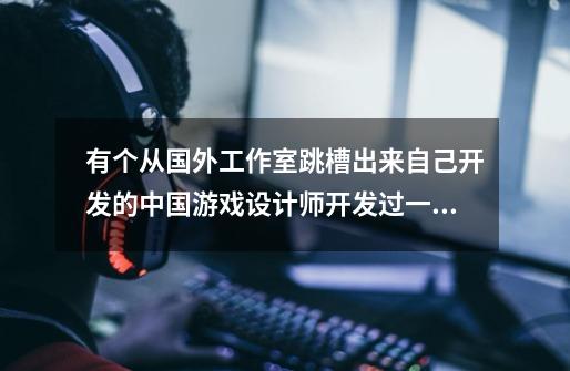 有个从国外工作室跳槽出来自己开发的中国游戏设计师开发过一款休闲游戏,叫《云》,他叫什么-第1张-游戏信息-龙启网