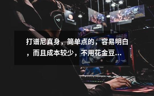 打谱尼真身,简单点的,容易明白,而且成本较少,不用花金豆买太多东西的方法。-第1张-游戏信息-龙启网