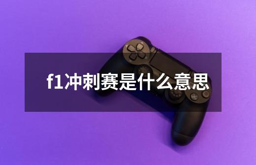 f1冲刺赛是什么意思-第1张-游戏信息-龙启网