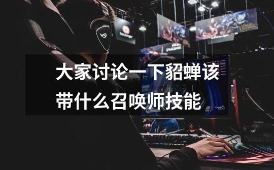 大家讨论一下貂蝉该带什么召唤师技能-第1张-游戏信息-龙启网